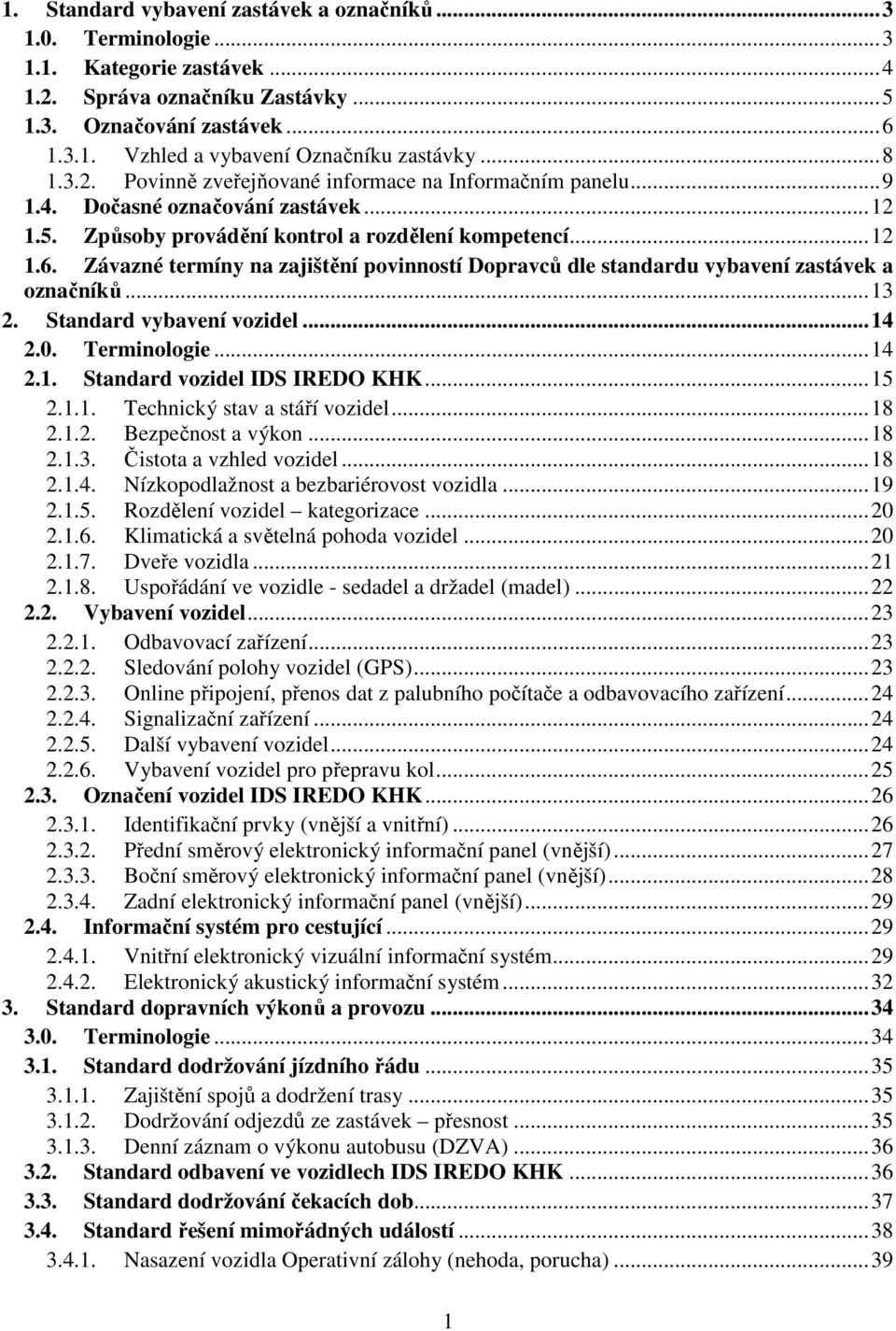 Závazné termíny na zajištění povinností Dopravců dle standardu vybavení zastávek a označníků... 13 2. Standard vybavení vozidel... 14 2.0. Terminologie... 14 2.1. Standard vozidel IDS IREDO KHK... 15 2.