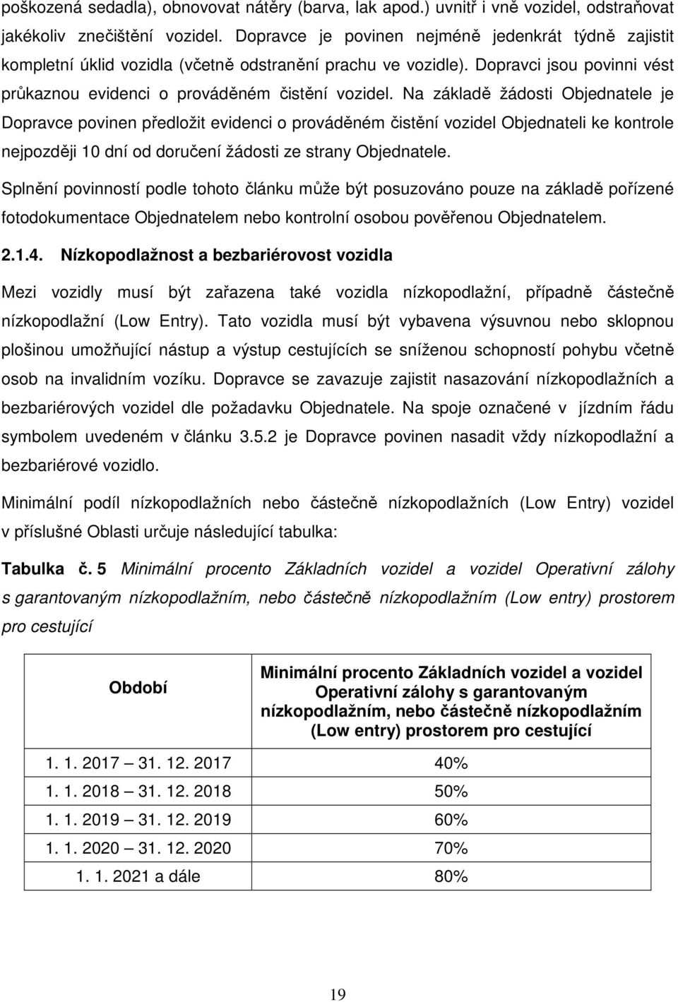 Na základě žádosti Objednatele je Dopravce povinen předložit evidenci o prováděném čistění vozidel Objednateli ke kontrole nejpozději 10 dní od doručení žádosti ze strany Objednatele.