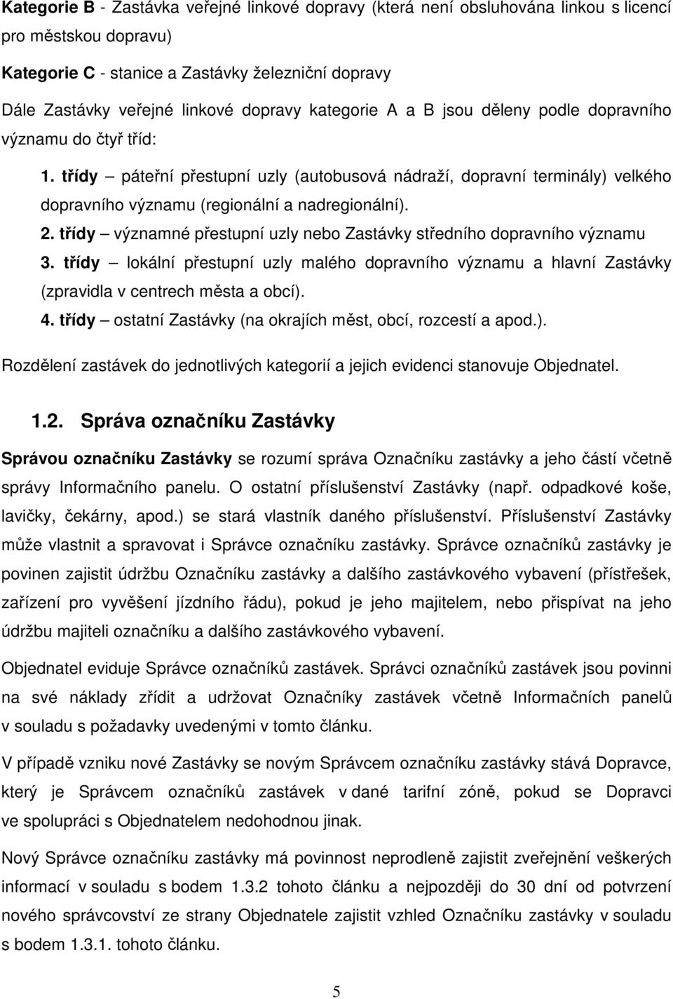 třídy významné přestupní uzly nebo Zastávky středního dopravního významu 3. třídy lokální přestupní uzly malého dopravního významu a hlavní Zastávky (zpravidla v centrech města a obcí). 4.