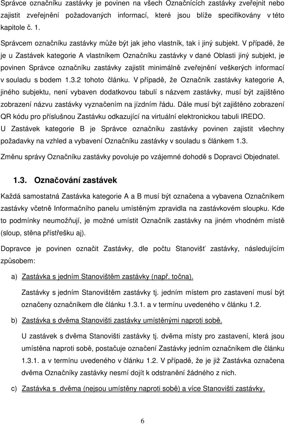 V případě, že je u Zastávek kategorie A vlastníkem Označníku zastávky v dané Oblasti jiný subjekt, je povinen Správce označníku zastávky zajistit minimálně zveřejnění veškerých informací v souladu s