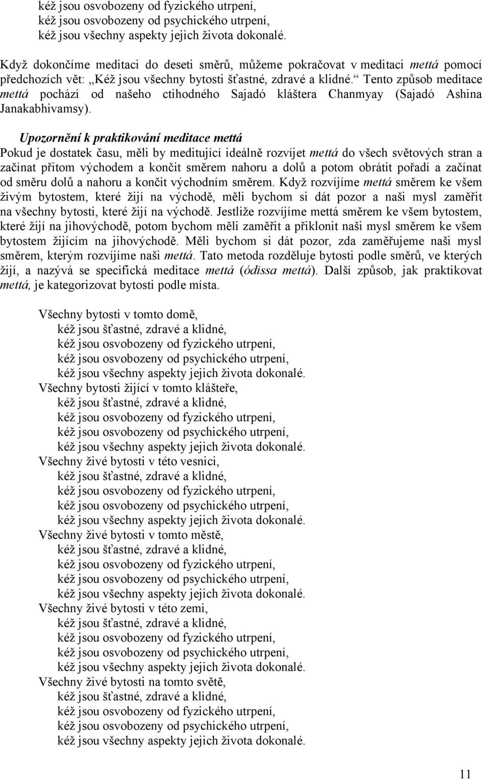 Tento způsob meditace mettá pochází od našeho ctihodného Sajadó kláštera Chanmyay (Sajadó Ashina Janakabhivamsy).