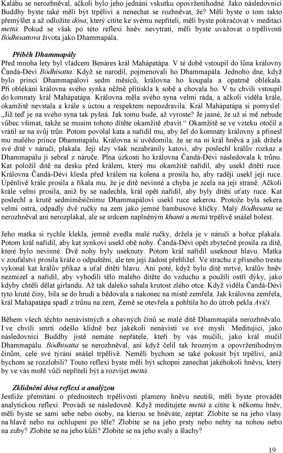 Pokud se však po této reflexi hněv nevytratí, měli byste uvažovat o trpělivosti Bódhisattova života jako Dhammapála. Příběh Dhammapály Před mnoha lety byl vládcem Benáres král Mahápatápa.