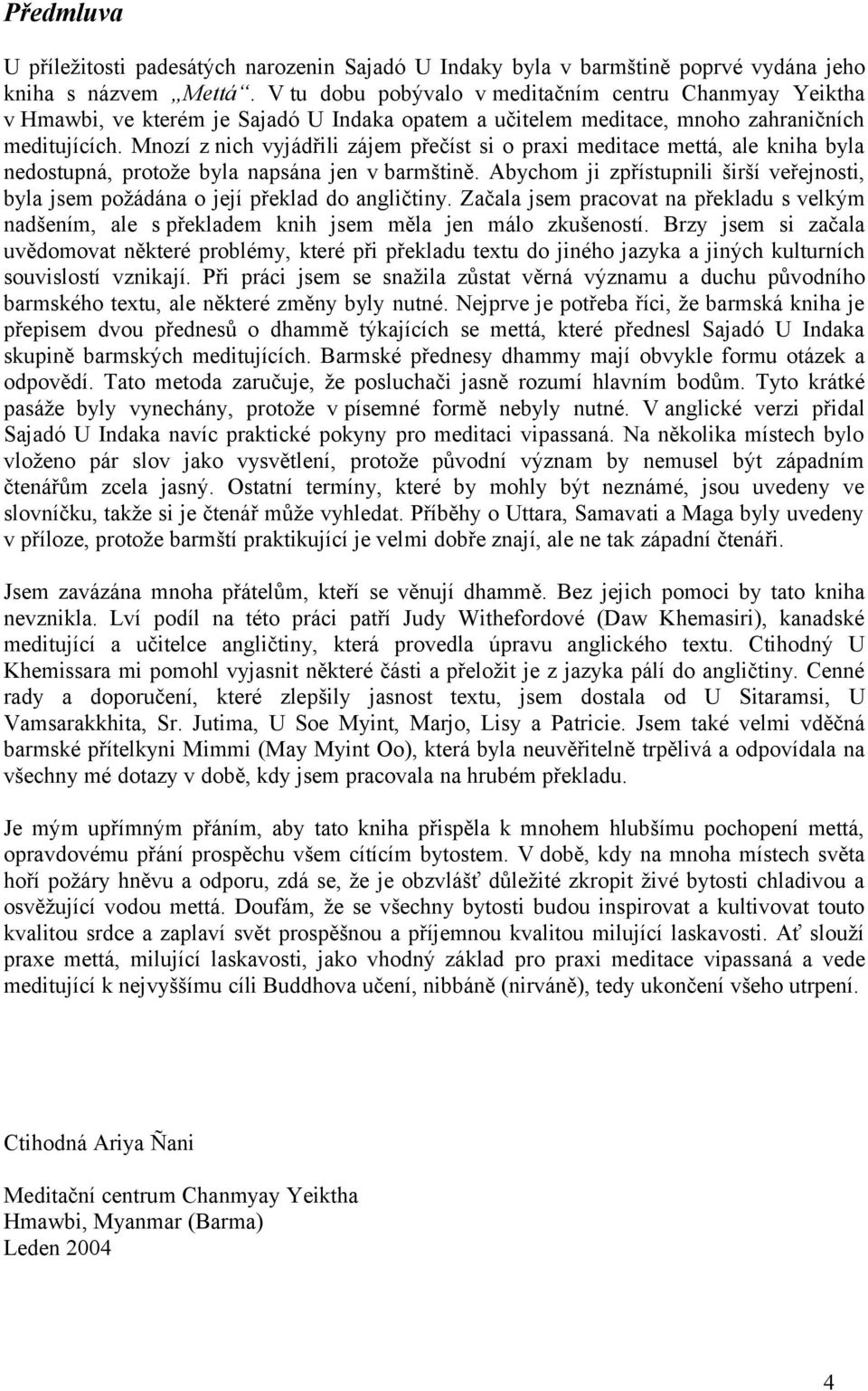 Mnozí z nich vyjádřili zájem přečíst si o praxi meditace mettá, ale kniha byla nedostupná, protože byla napsána jen v barmštině.