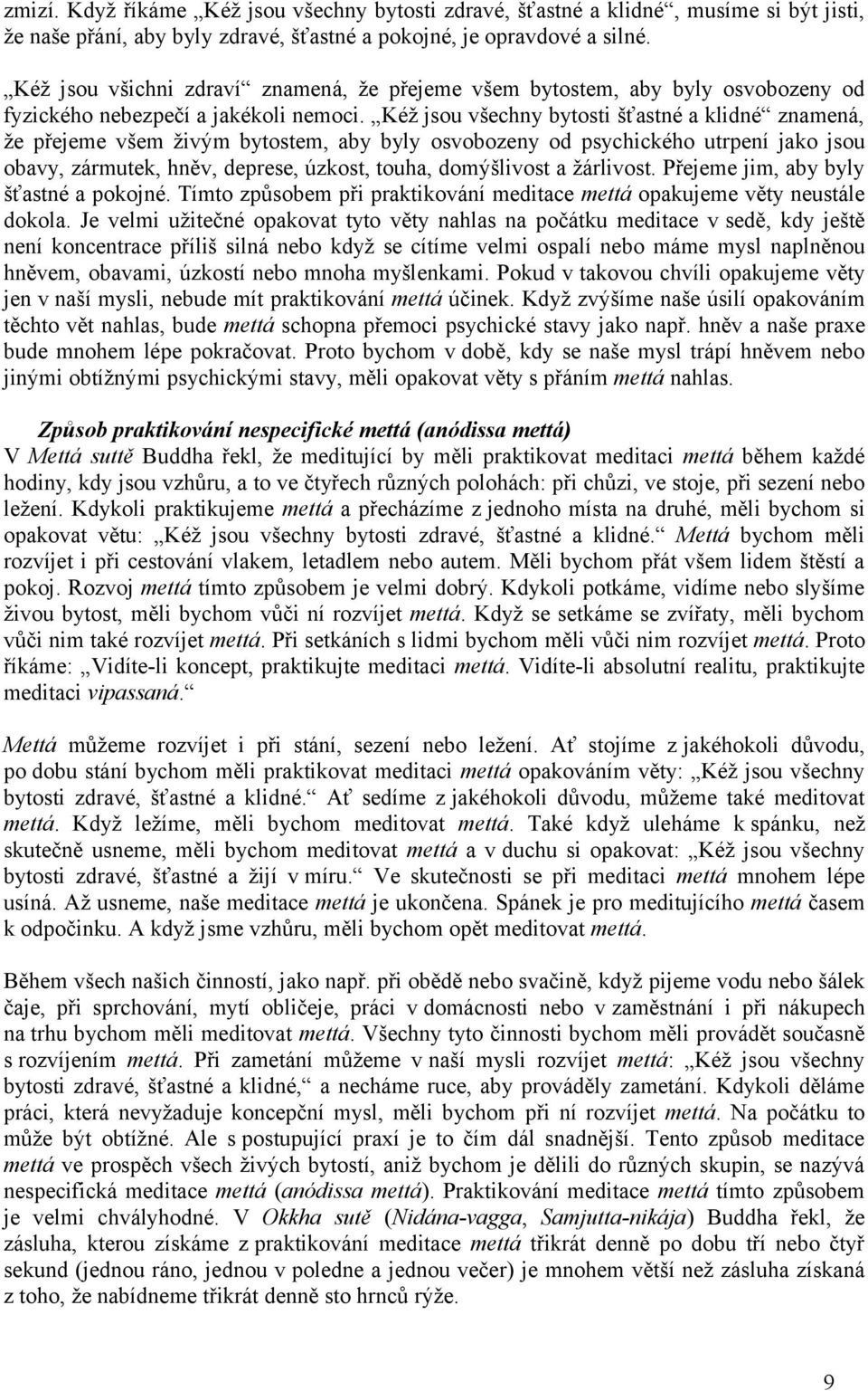 Kéž jsou všechny bytosti šťastné a klidné znamená, že přejeme všem živým bytostem, aby byly osvobozeny od psychického utrpení jako jsou obavy, zármutek, hněv, deprese, úzkost, touha, domýšlivost a