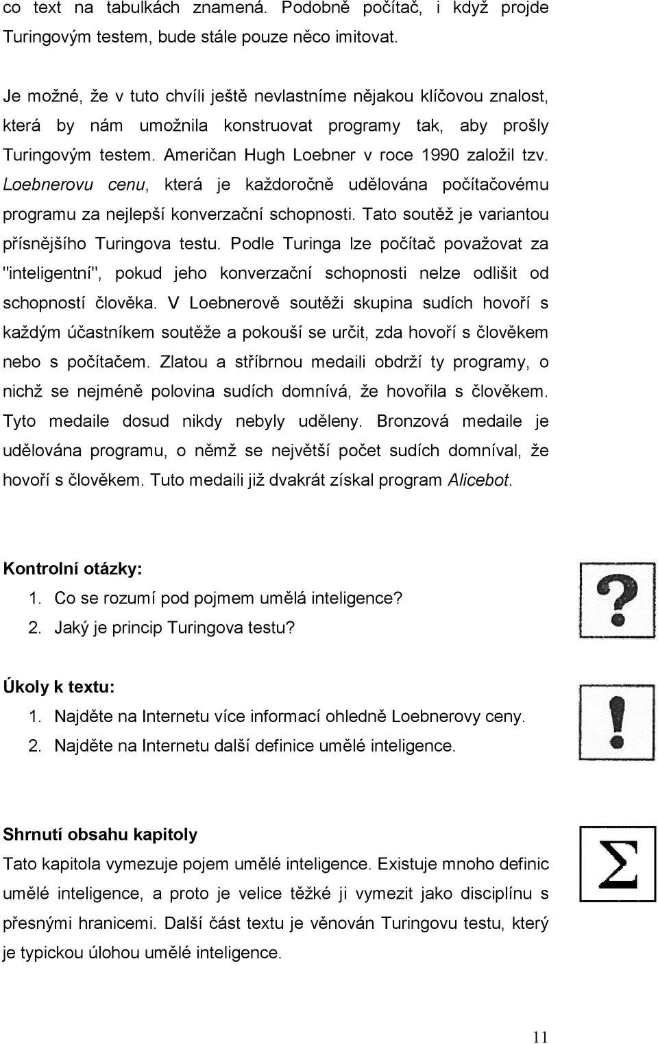 Loebnerovu cenu, která je každoročně udělována počítačovému programu za nejlepší konverzační schopnosti. Tato soutěž je variantou přísnějšího Turingova testu.