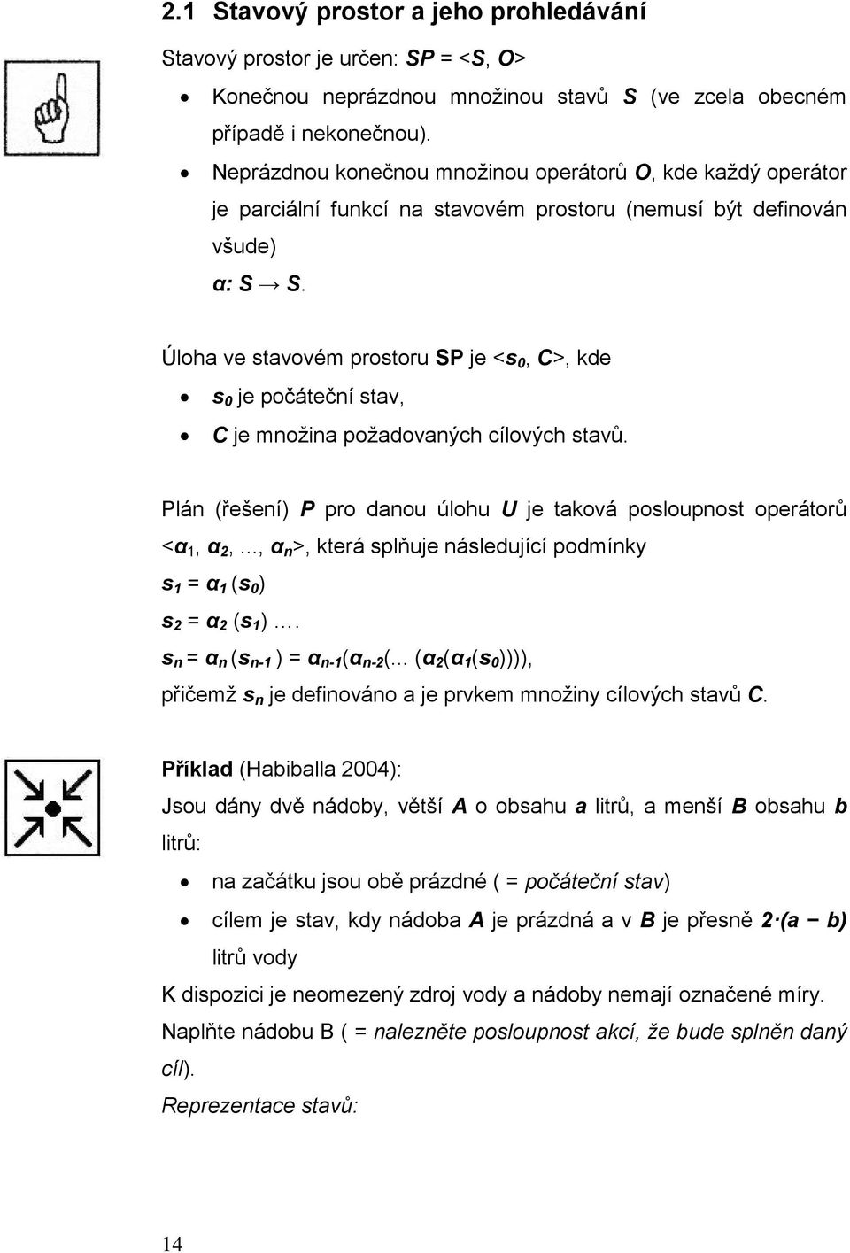 Úloha ve stavovém prostoru SP je <s 0, C>, kde s 0 je počáteční stav, C je množina požadovaných cílových stavů. Plán (řešení) P pro danou úlohu U je taková posloupnost operátorů <α 1, α 2,.