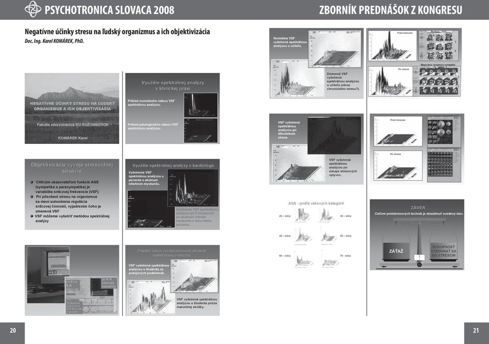 Po strese Mapovanie receptorov sympatika 123 I - MIBG NEGATÍVNE Ú INKY STRESU NA UDSKÝ ORGANIZMUS A ICH OBJEKTIVIZÁCIA Príklad normálneho nálezu VSF spektrálnou analýzou.