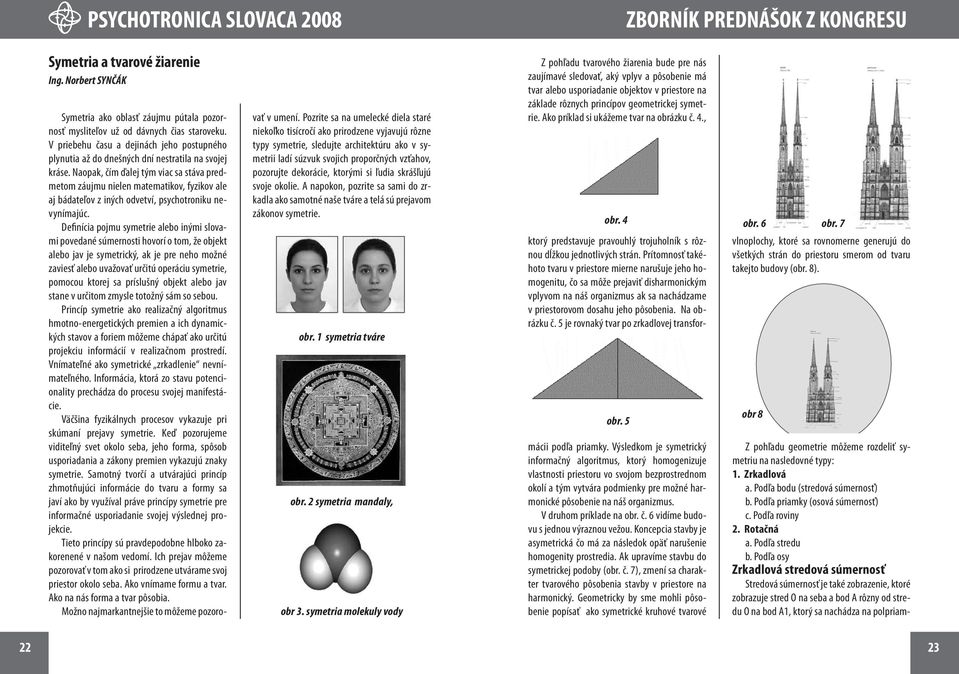 Naopak, čím ďalej tým viac sa stáva predmetom záujmu nielen matematikov, fyzikov ale aj bádateľov z iných odvetví, psychotroniku nevynímajúc.