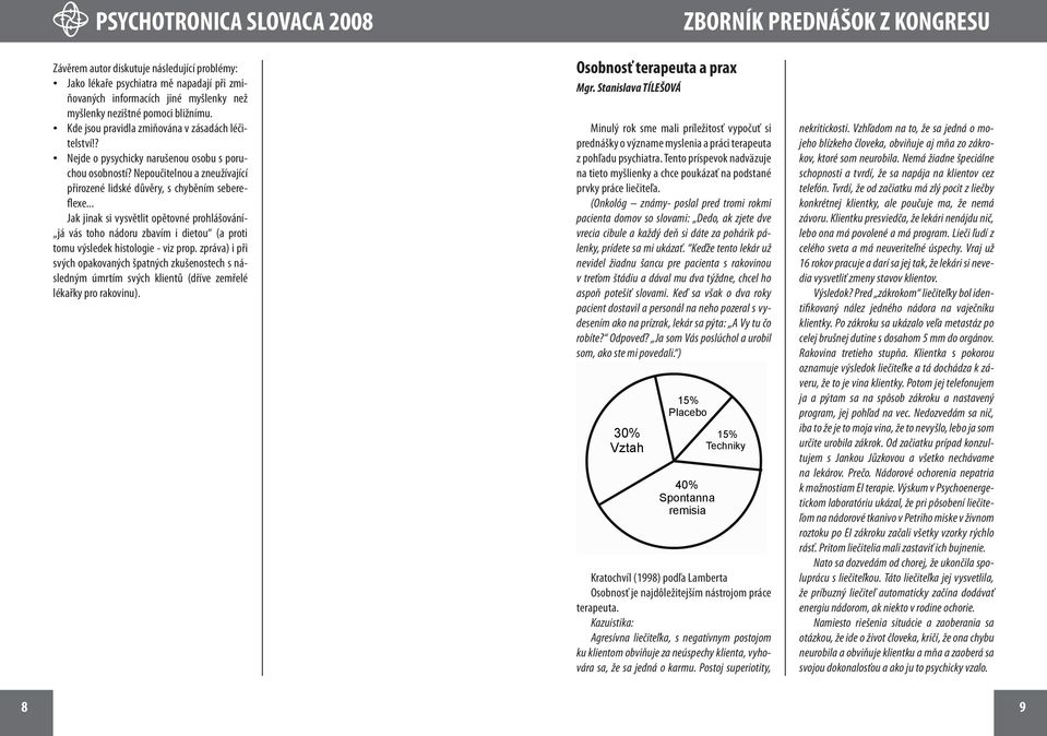 .. Jak jinak si vysvětlit opětovné prohlášování- já vás toho nádoru zbavím i dietou (a proti tomu výsledek histologie - viz prop.