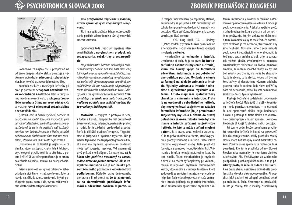 Keď sa zamyslíme, nejedná sa o nič iné ako o schopnosť regulácie vzruchu a útlmu nervovej sústavy. Čo sa vlastne rovná schopnosti sebadisciplíny a sebaovládania.