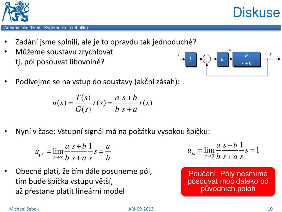 l k s+ Podívejme se n vstp do sostv (kční zásh): T() s s+ s () = rs () = rs () Gs () s+ Nní v čse: Vstpní signál má n počátk