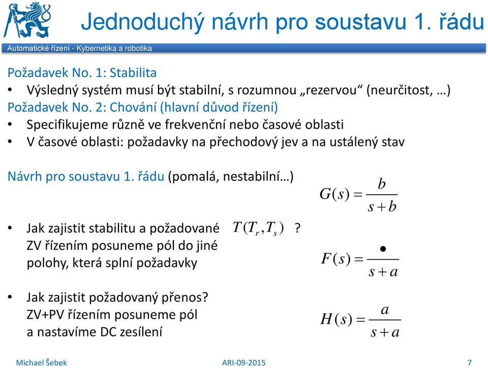 2: Chování (hlvní důvod řízení) Specifikjeme různě ve frekvenční neo čsové olsti V čsové olsti: poždvk n přechodový jev n stálený stv Návrh