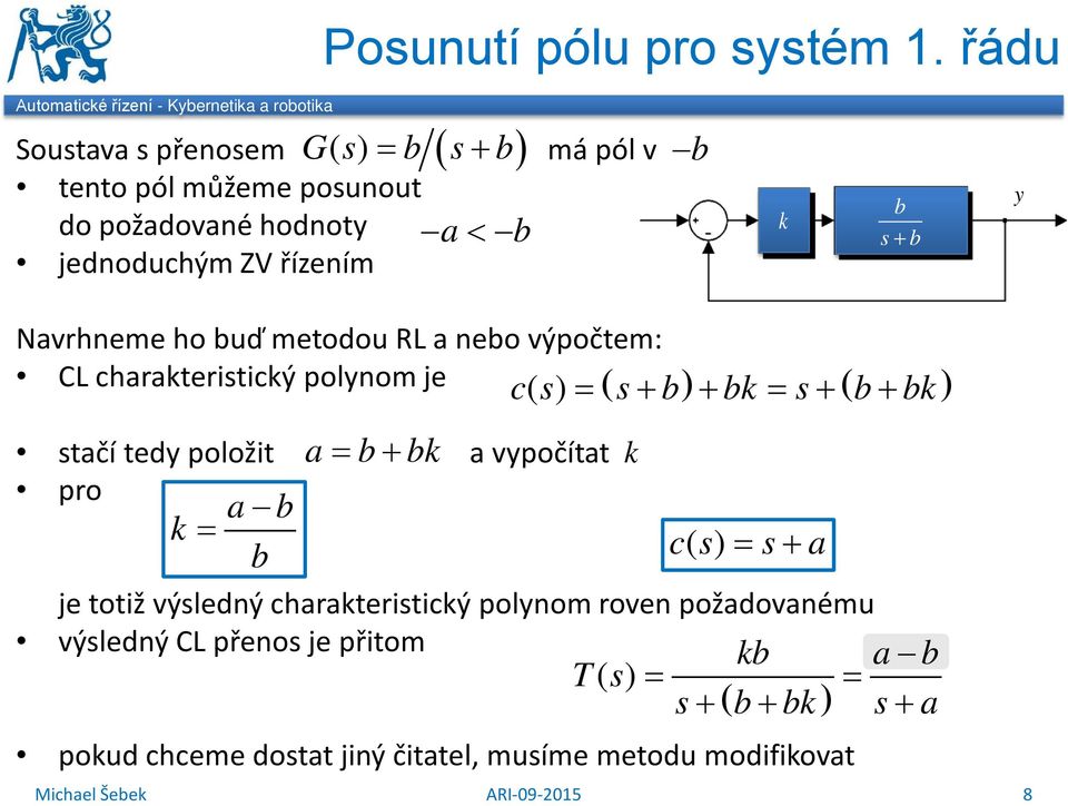 () = s+ < má pól v k s+ Nvrhneme ho ď metodo RL neo výpočtem: CL chrkteristický polnom je = + k stčí ted položit vpočítt k pro k