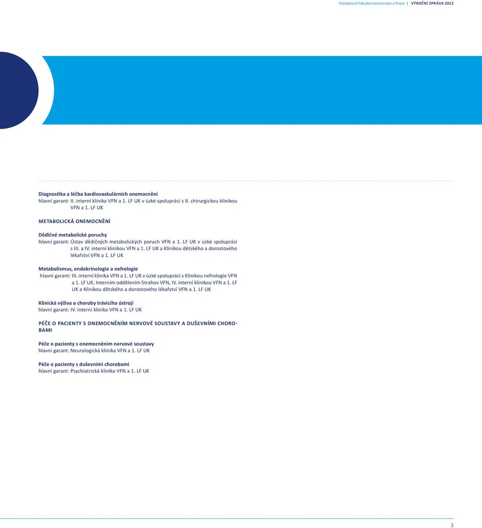 interní klinikou VFN a 1. LF UK a Klinikou dětského a dorostového lékařství VFN a 1. LF UK Metabolismus, endokrinologie a nefrologie hlavní garant: III. interní klinika VFN a 1.