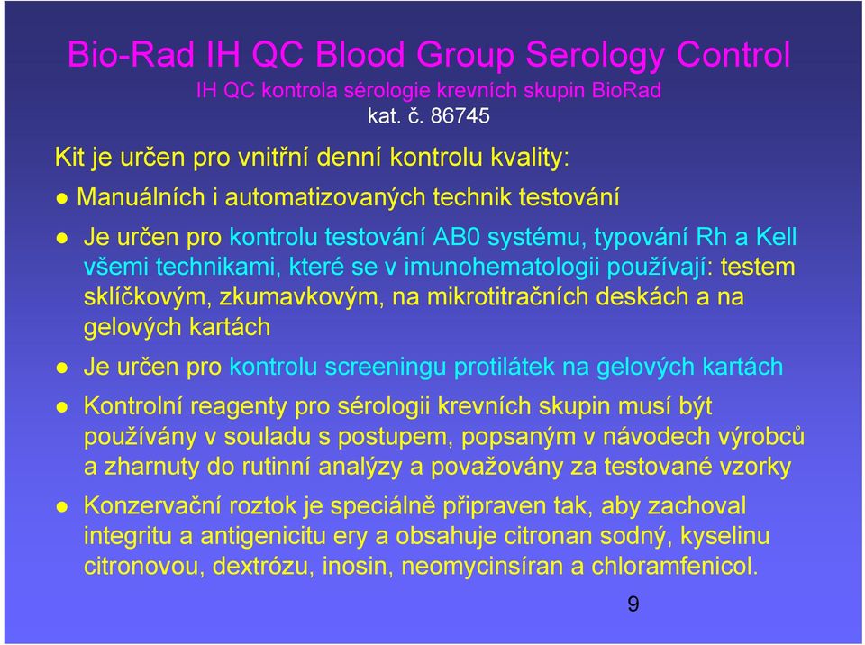 imunohematologii používají: testem sklíčkovým, zkumavkovým, na mikrotitračních deskách a na gelových kartách Je určen pro kontrolu screeningu protilátek na gelových kartách Kontrolní reagenty pro