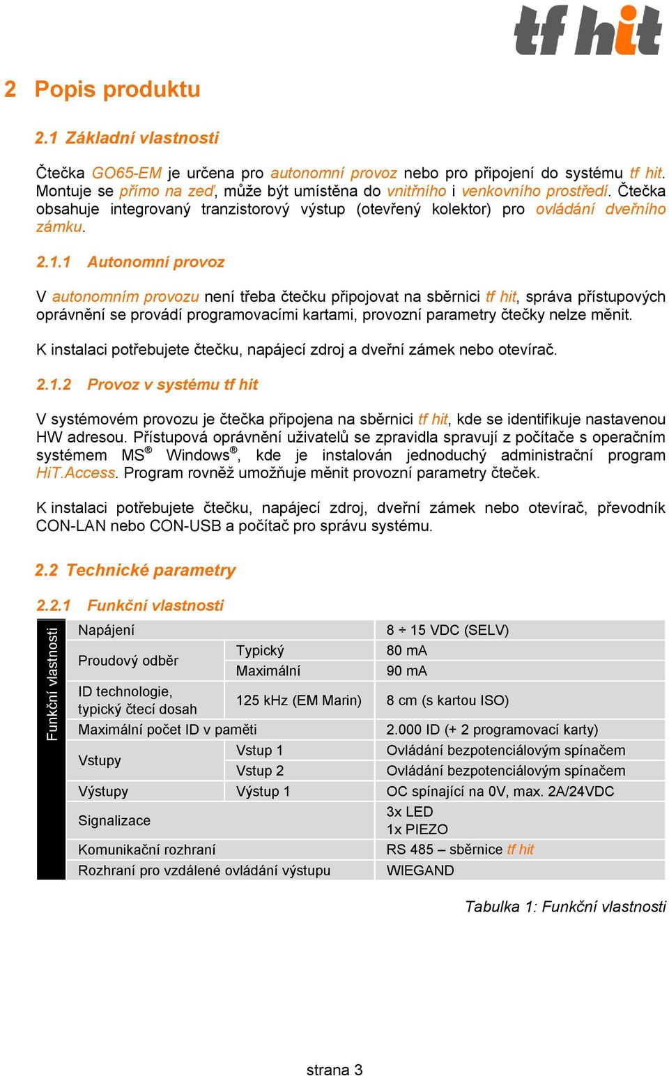 1 Autonomní provoz V autonomním provozu není třeba čtečku připojovat na sběrnici tf hit, správa přístupových oprávnění se provádí programovacími kartami, provozní parametry čtečky nelze měnit.