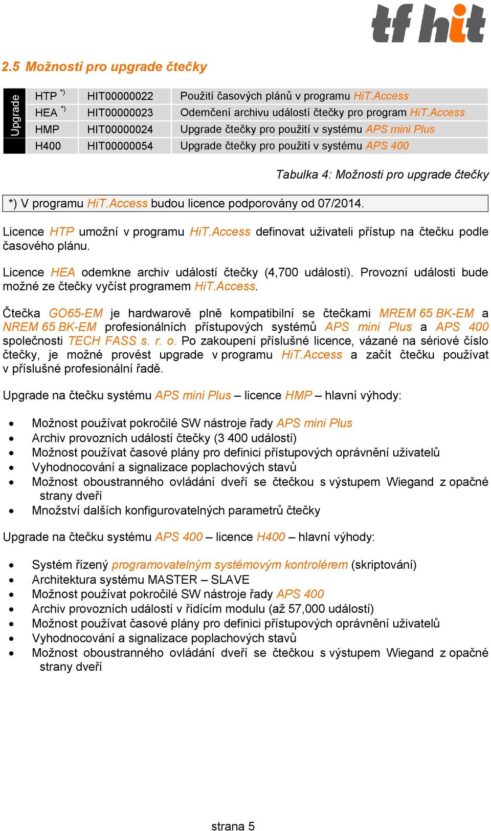 Tabulka 4: Možnosti pro upgrade čtečky Licence HTP umožní v programu HiT.Access definovat uživateli přístup na čtečku podle časového plánu. Licence HEA odemkne archiv událostí čtečky (4,700 událostí).