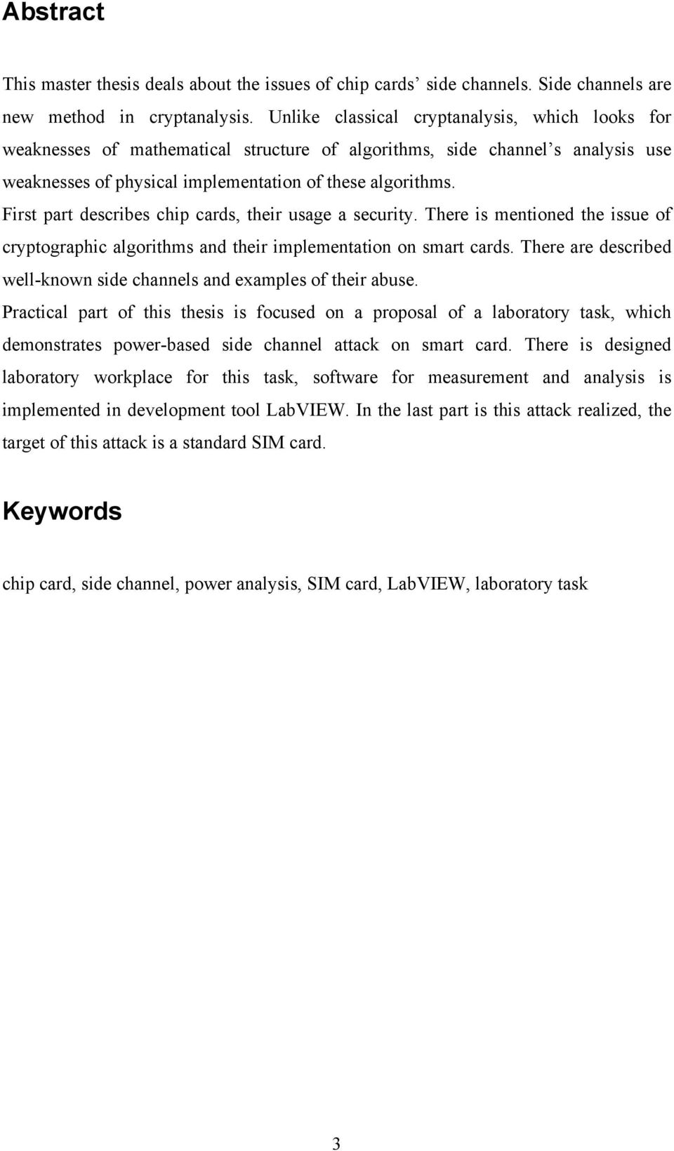 First part describes chip cards, their usage a security. There is mentioned the issue of cryptographic algorithms and their implementation on smart cards.