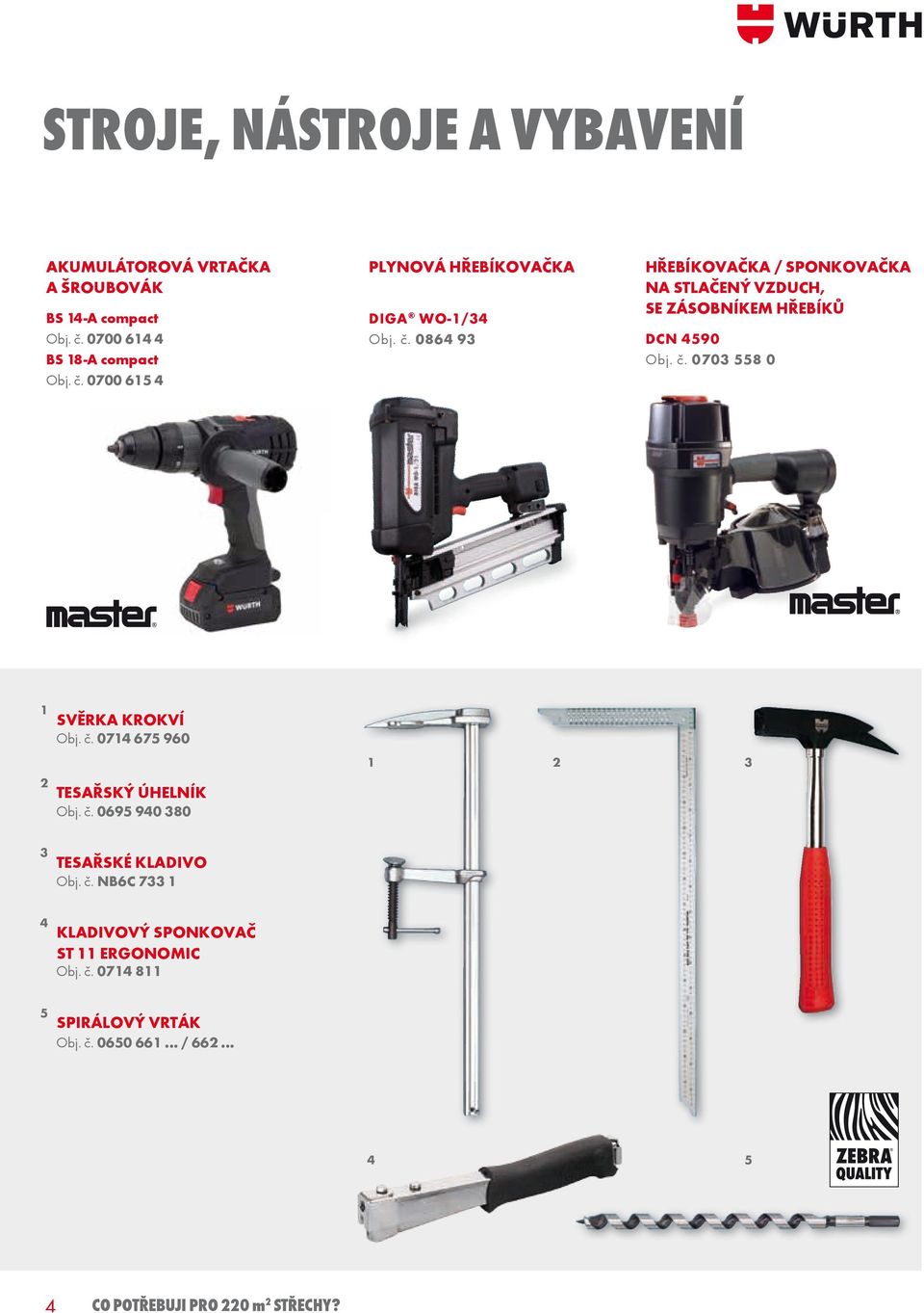 č. 0695 940 380 1 2 3 3 tesařské kladivo Obj. č. NB6C 733 1 4 kladivový sponkovač st 11 ergonomic Obj. č. 0714 811 5 spirálový vrták Obj.