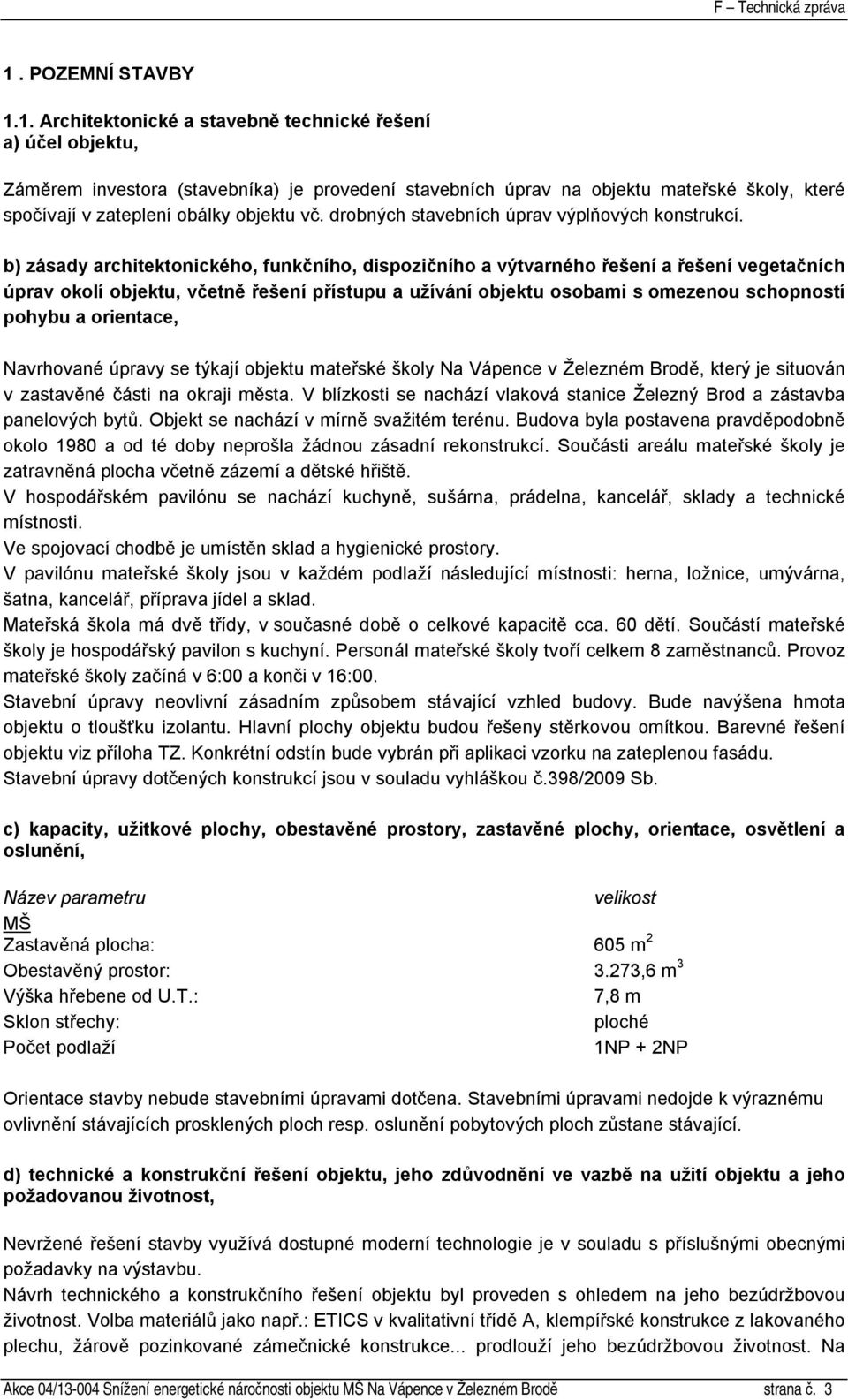 b) zásady architektonického, funkčního, dispozičního a výtvarného řešení a řešení vegetačních úprav okolí objektu, včetně řešení přístupu a užívání objektu osobami s omezenou schopností pohybu a