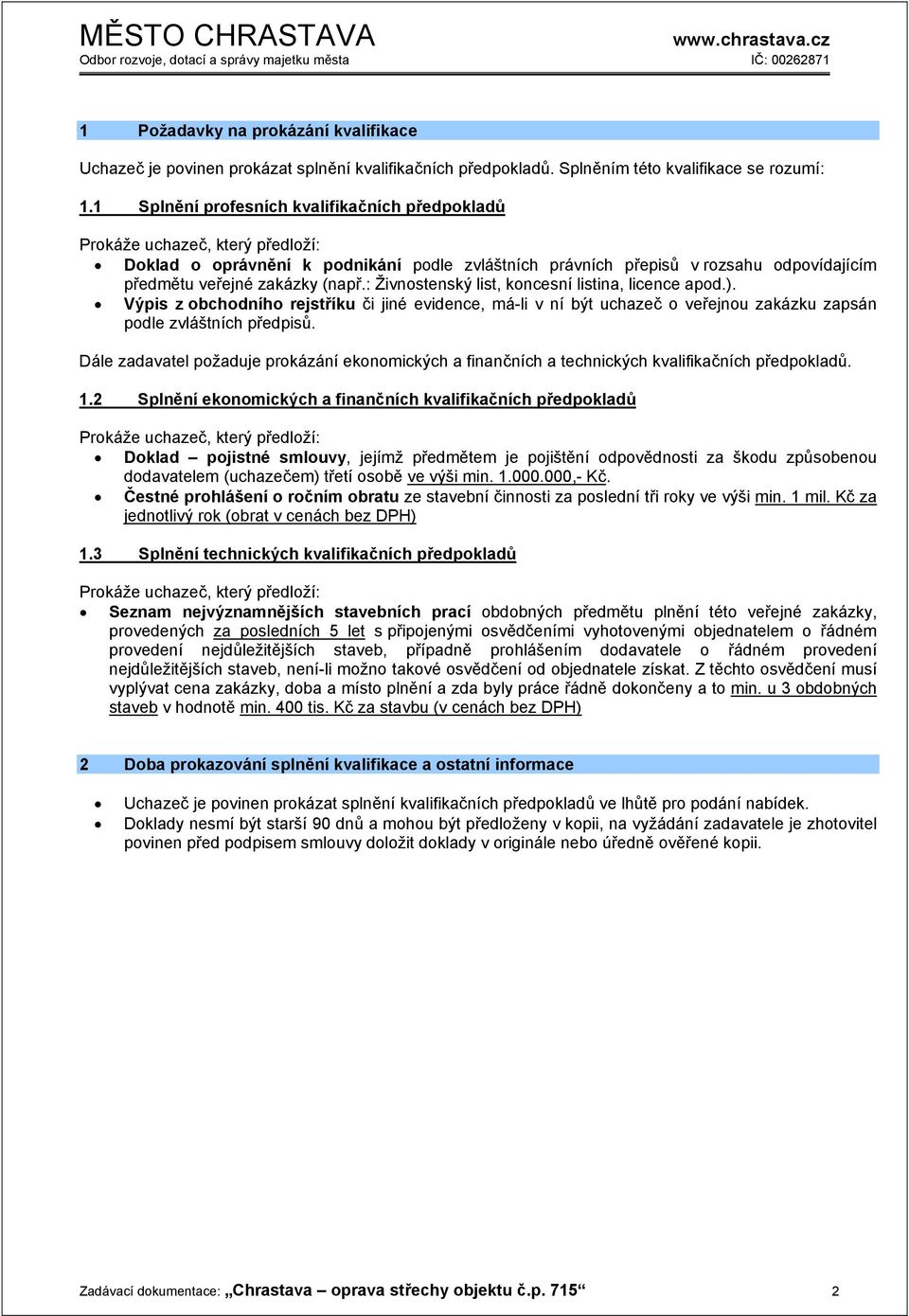 (např.: Živnostenský list, koncesní listina, licence apod.). Výpis z obchodního rejstříku či jiné evidence, má-li v ní být uchazeč o veřejnou zakázku zapsán podle zvláštních předpisů.