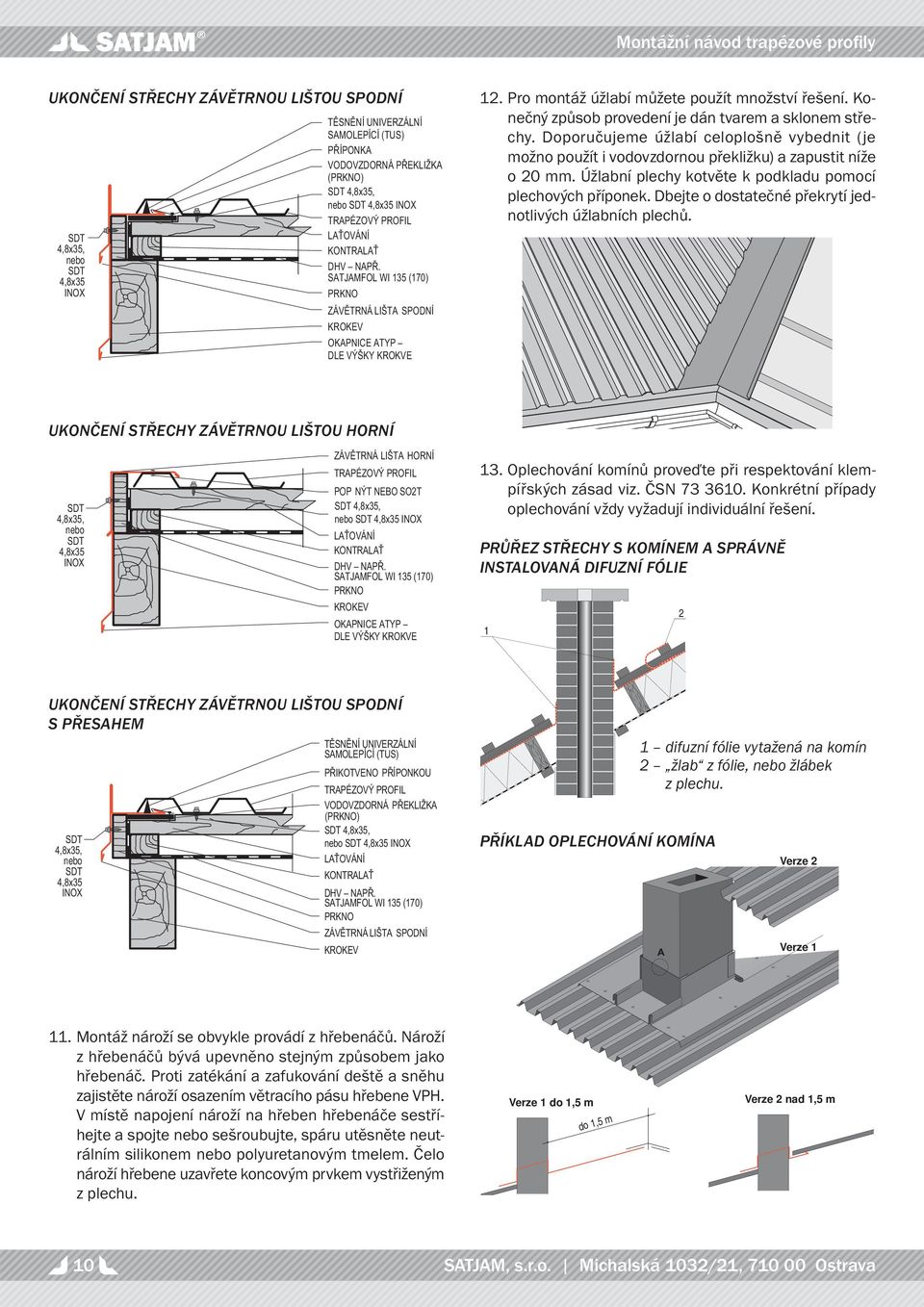 Dbejte o dostatečné překrytí jednotlivých úžlabních plechů. UKONČENÍ TŘECHY ZÁVĚTRNOU LIŠTOU HORNÍ nebo POP. Oplechování komínů proveďte při respektování klempířských zásad viz. ČN 7 60.