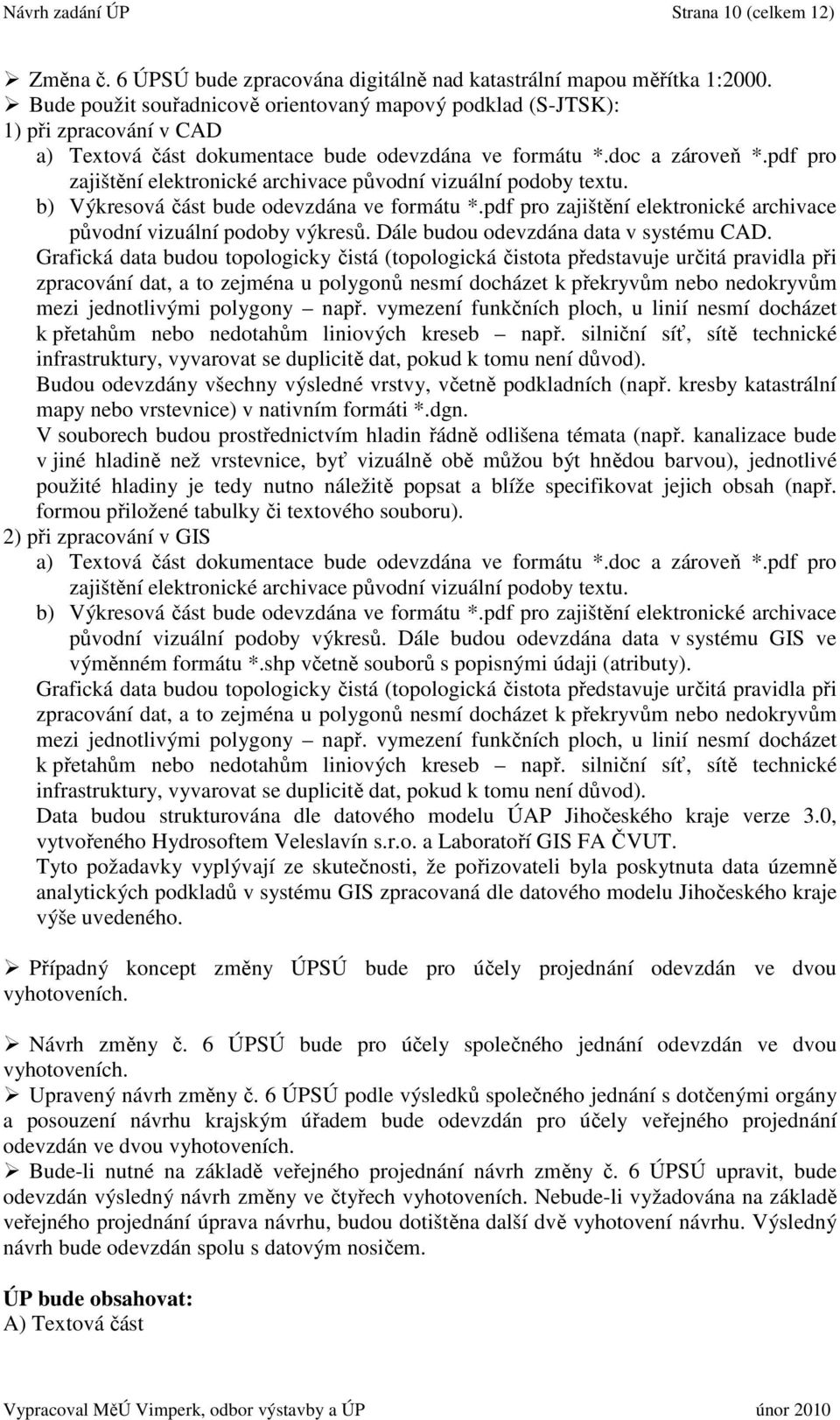 pdf pro zajištění elektronické archivace původní vizuální podoby textu. b) Výkresová část bude odevzdána ve formátu *.pdf pro zajištění elektronické archivace původní vizuální podoby výkresů.