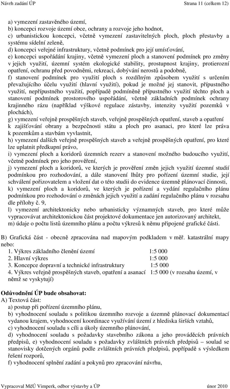 v jejich využití, územní systém ekologické stability, prostupnost krajiny, protierozní opatření, ochranu před povodněmi, rekreaci, dobývání nerostů a podobně, f) stanovení podmínek pro využití ploch