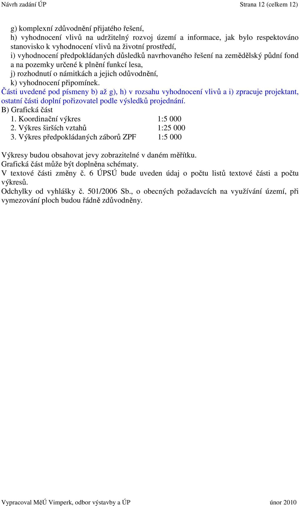 vyhodnocení připomínek. Části uvedené pod písmeny b) až g), h) v rozsahu vyhodnocení vlivů a i) zpracuje projektant, ostatní části doplní pořizovatel podle výsledků projednání. B) Grafická část 1.