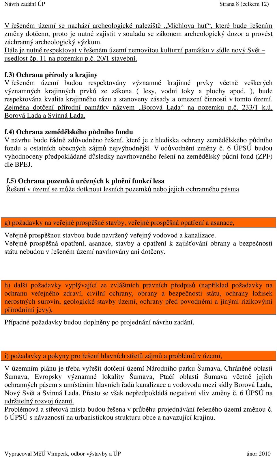 3) Ochrana přírody a krajiny V řešeném území budou respektovány významné krajinné prvky včetně veškerých významných krajinných prvků ze zákona ( lesy, vodní toky a plochy apod.