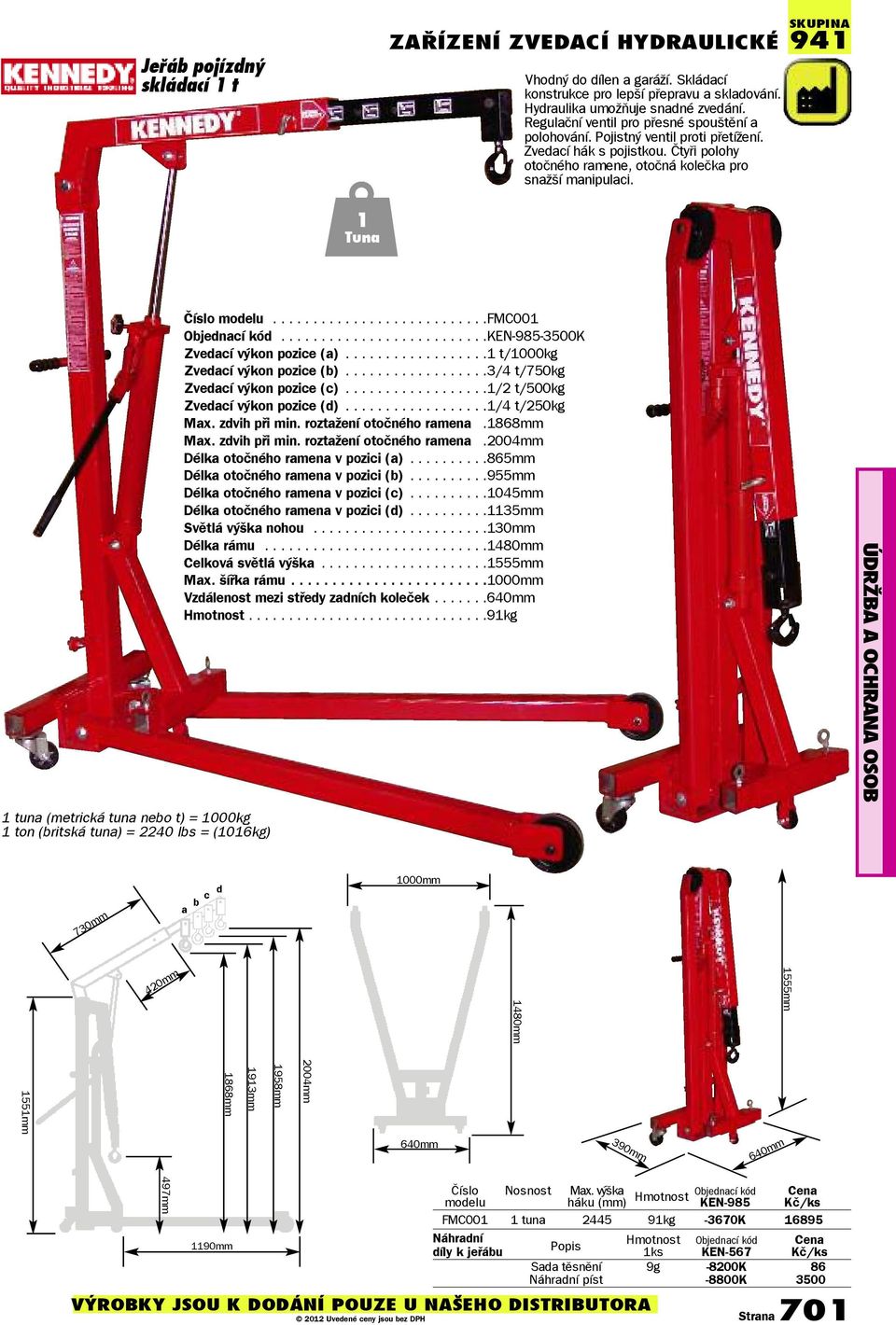 941 1 Tuna 1 tuna (metrická tuna nebo t) = 1000kg 1 ton (britská tuna) = 2240 lbs = (1016kg) Číslo modelu...........................fmc001..........................ken-985-3500k Zvedací výkon pozice (a).