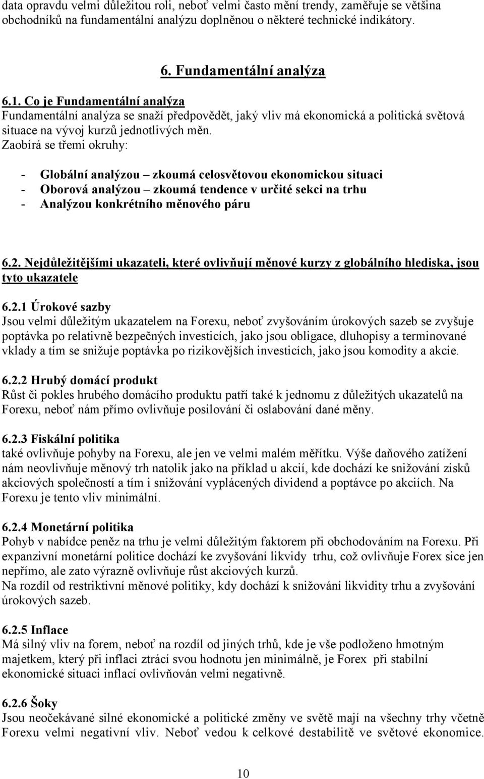 Zaobírá se třemi okruhy: - Globální analýzou zkoumá celosvětovou ekonomickou situaci - Oborová analýzou zkoumá tendence v určité sekci na trhu - Analýzou konkrétního měnového páru 6.2.