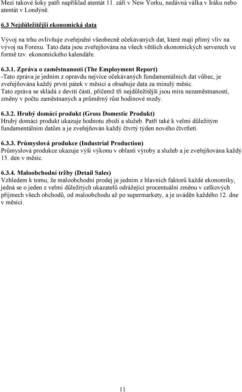 Tato data jsou zveřejňována na všech větších ekonomických serverech ve formě tzv. ekonomického kalendáře. 6.3.1.