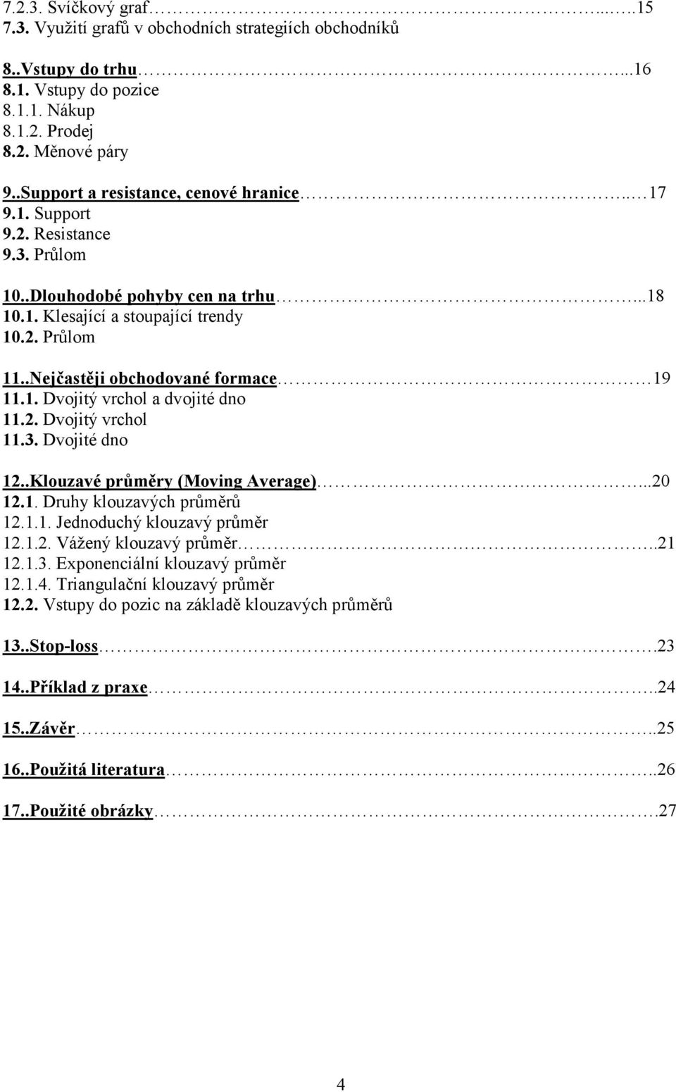 .Nejčastěji obchodované formace 19 11.1. Dvojitý vrchol a dvojité dno 11.2. Dvojitý vrchol 11.3. Dvojité dno 12..Klouzavé průměry (Moving Average)...20 12.1. Druhy klouzavých průměrů 12.1.1. Jednoduchý klouzavý průměr 12.