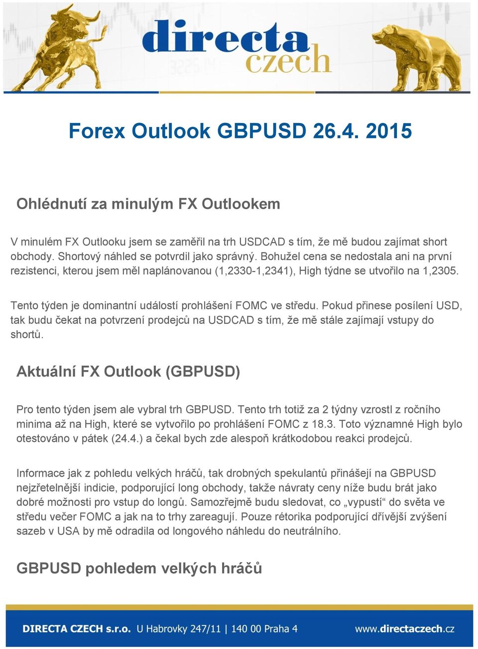 Tento týden je dominantní událostí prohlášení FOMC ve středu. Pokud přinese posílení USD, tak budu čekat na potvrzení prodejců na USDCAD s tím, že mě stále zajímají vstupy do shortů.