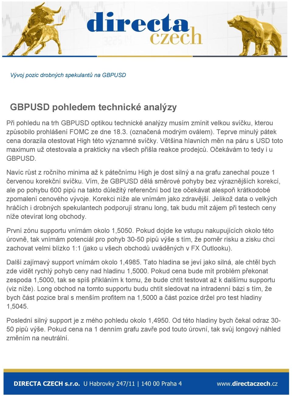 Většina hlavních měn na páru s USD toto maximum už otestovala a prakticky na všech přišla reakce prodejců. Očekávám to tedy i u GBPUSD.