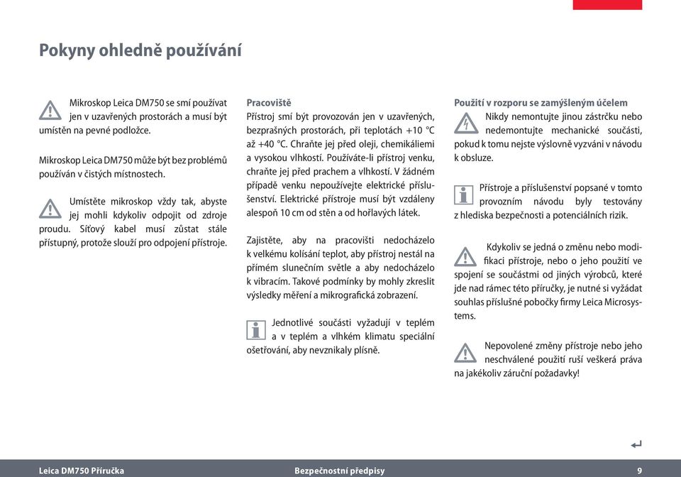 Síťový kabel musí zůstat stále přístupný, protože slouží pro odpojení přístroje. Pracoviště Přístroj smí být provozován jen v uzavřených, bezprašných prostorách, při teplotách +10 C až +40 C.