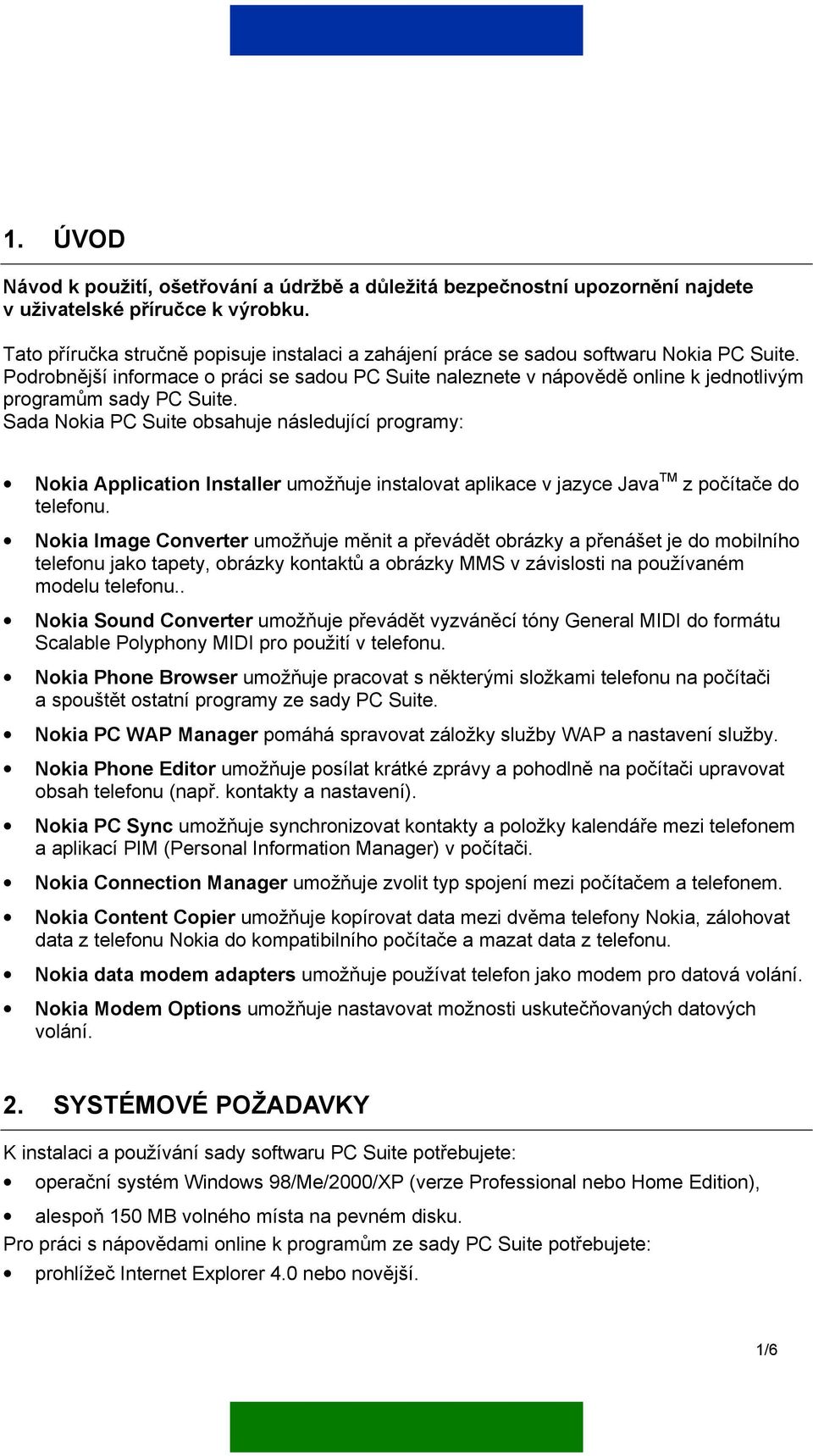 Podrobnější informace o práci se sadou PC Suite naleznete v nápovědě online k jednotlivým programům sady PC Suite.