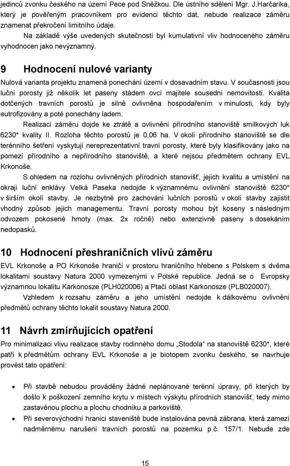 Na základě výše uvedených skutečností byl kumulativní vliv hodnoceného záměru vyhodnocen jako nevýznamný.