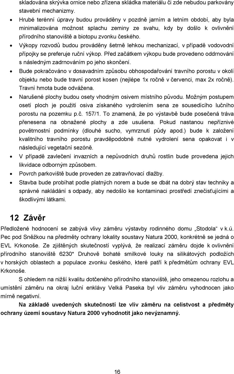 Výkopy rozvodů budou prováděny šetrně lehkou mechanizací, v případě vodovodní přípojky se preferuje ruční výkop.