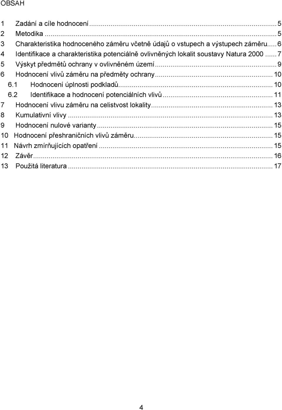 .. 9 Hodnocení vlivů záměru na předměty ochrany... 10 6.1 Hodnocení úplnosti podkladů... 10 6.2 Identifikace a hodnocení potenciálních vlivů.