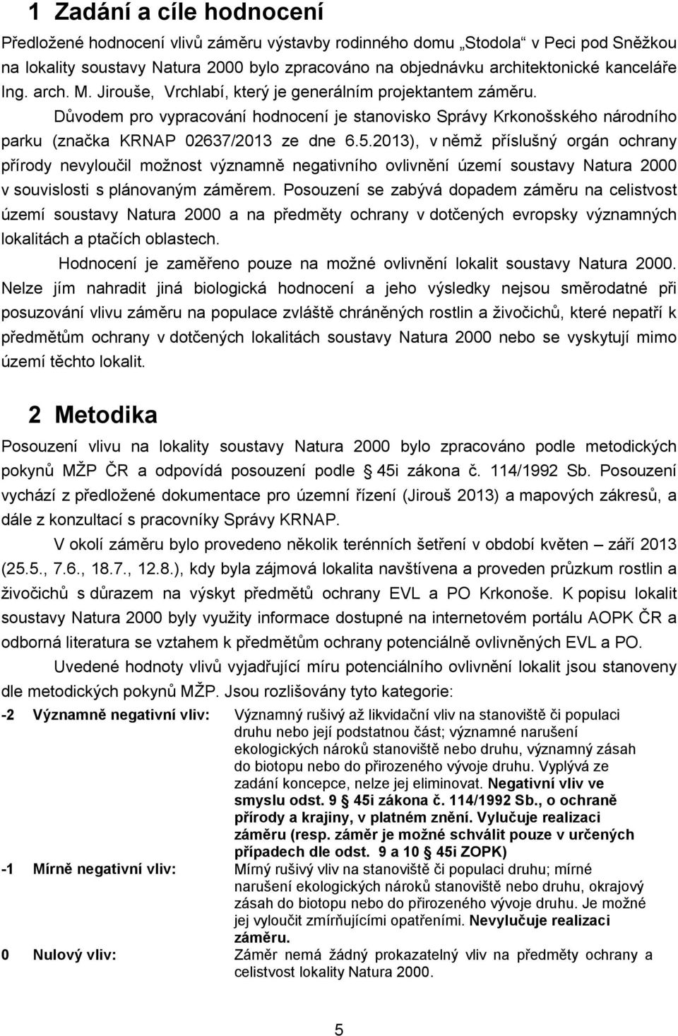 2013), v němž příslušný orgán ochrany přírody nevyloučil možnost významně negativního ovlivnění území soustavy Natura 2000 v souvislosti s plánovaným záměrem.