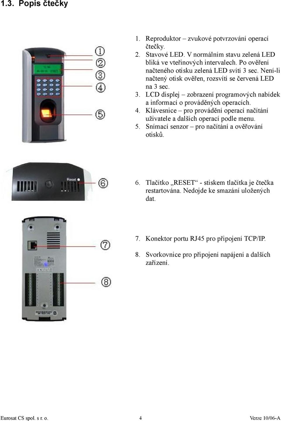 4. Klávesnice pro provádění operací načítání uživatele a dalších operací podle menu. 5. Snímací senzor pro načítání a ověřování otisků. 6.