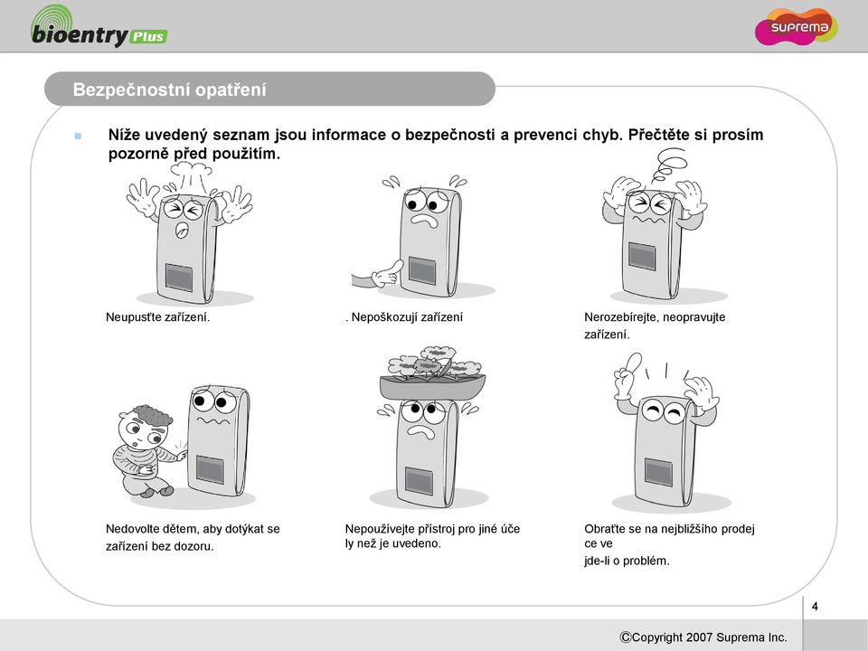 . Nepoškozují zařízení Nerozebírejte, neopravujte zařízení.