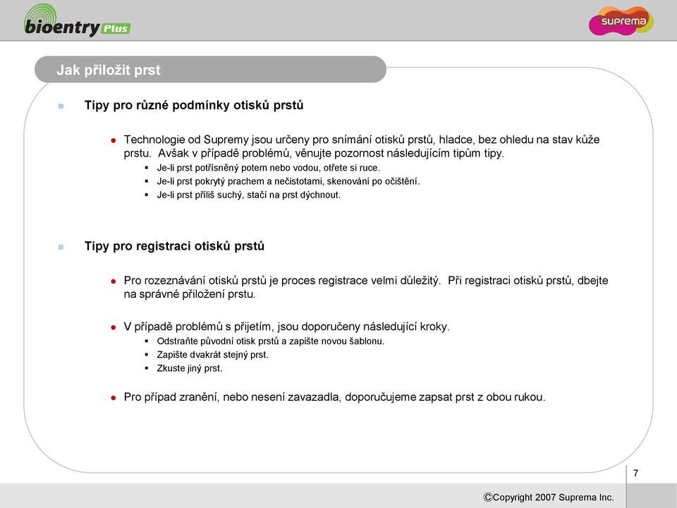 Je-li prst příliš suchý, stačí na prst dýchnout. Tipy pro registraci otisků prstů Pro rozeznávání otisků prstů je proces registrace velmi důležitý.