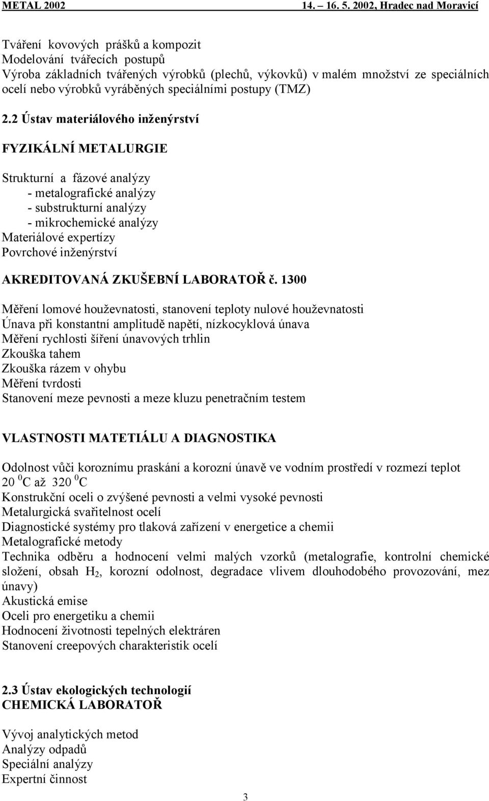 2 Ústav materiálového inženýrství FYZIKÁLNÍ METALURGIE Strukturní a fázové analýzy - metalografické analýzy - substrukturní analýzy - mikrochemické analýzy Materiálové expertízy Povrchové inženýrství