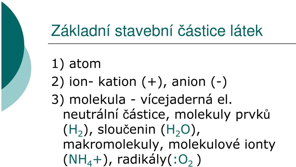 neutrální částice, molekuly prvků (H 2 ), sloučenin (H