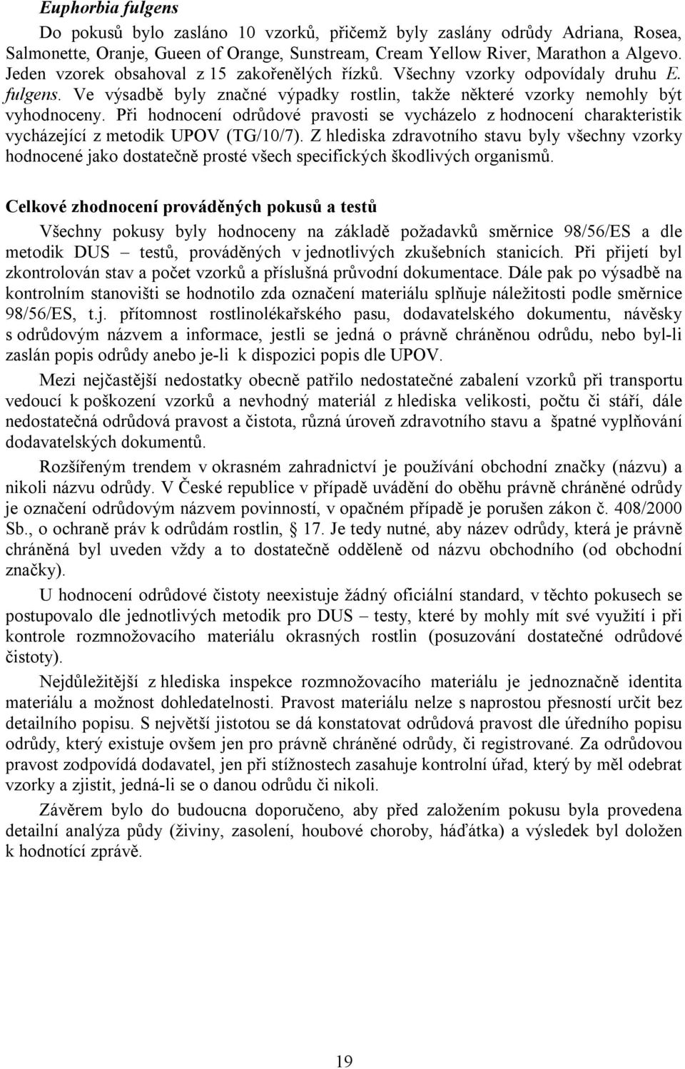 Při hodnocení odrůdové pravosti se vycházelo z hodnocení charakteristik vycházející z metodik UPOV (TG/10/7).