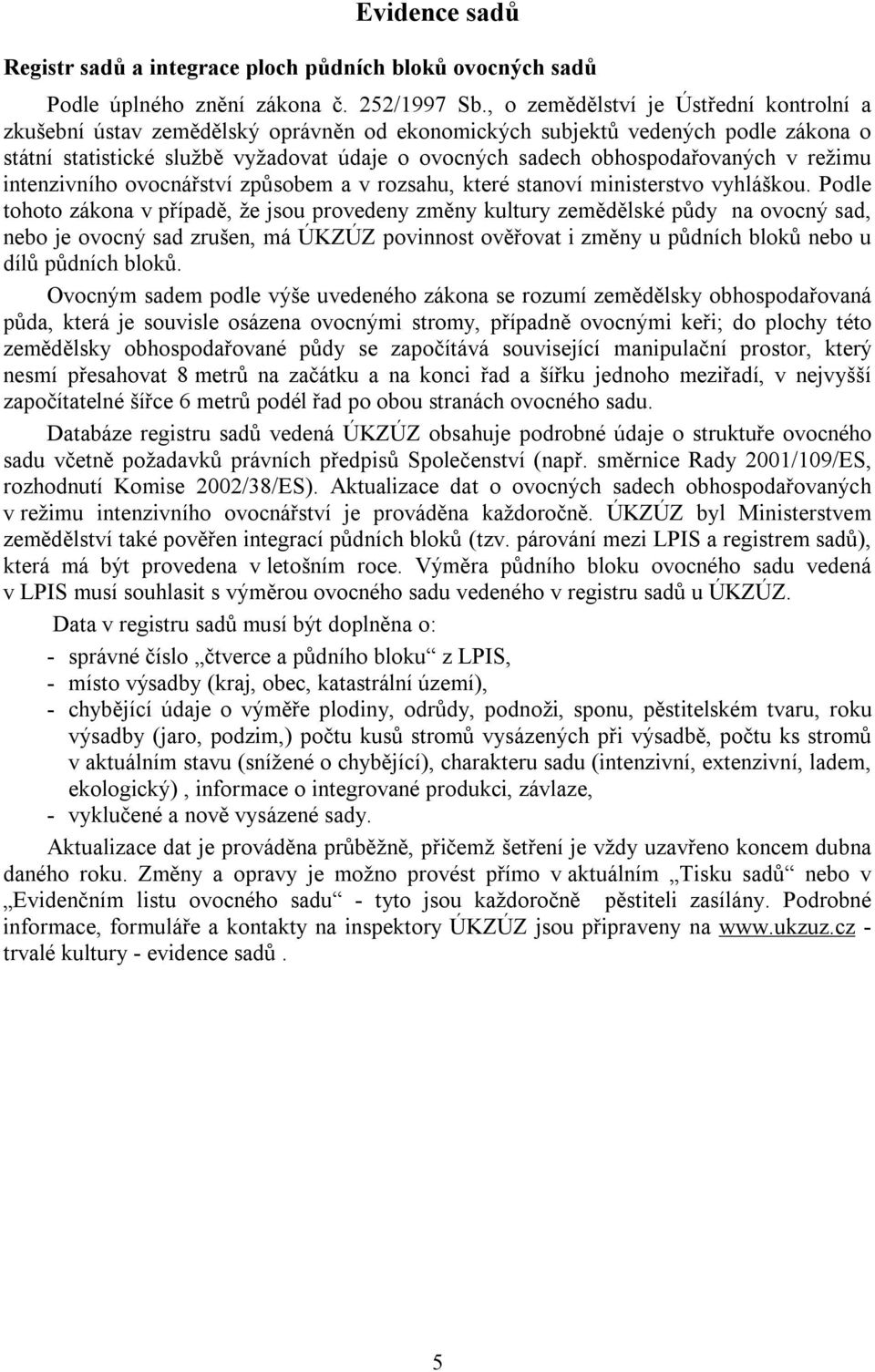 obhospodařovaných v režimu intenzivního ovocnářství způsobem a v rozsahu, které stanoví ministerstvo vyhláškou.