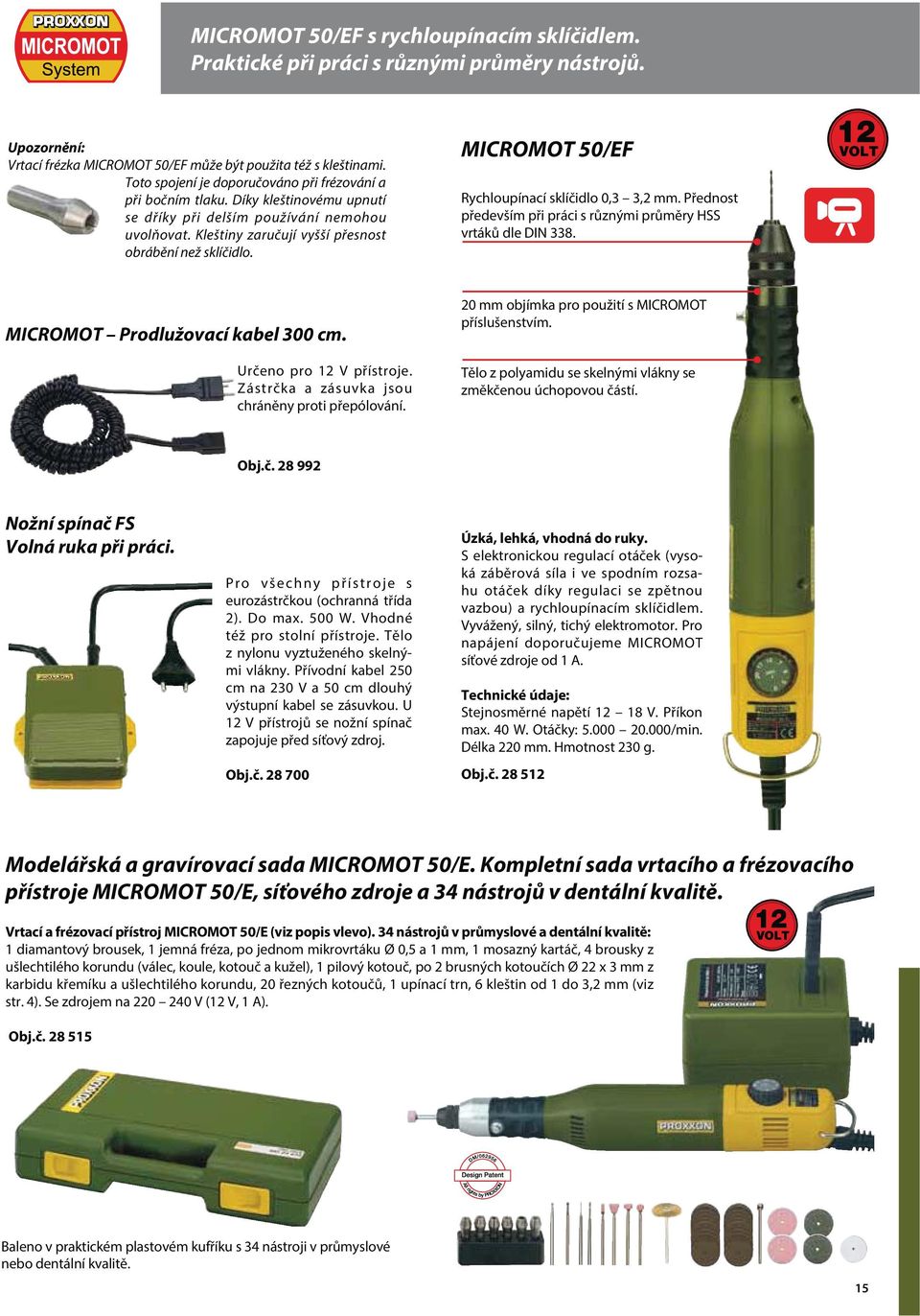 MICROMOT 50/EF Rychloupínací sklíčidlo 0,3 3,2 mm. Přednost především při práci s různými průměry HSS vrtáků dle DIN 338. 12 VOLT MICROMOT Prodlužovací kabel 300 cm. Určeno pro 12 V přístroje.